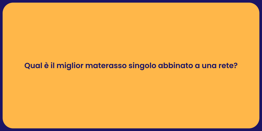 Qual è il miglior materasso singolo abbinato a una rete?