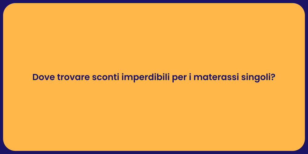 Dove trovare sconti imperdibili per i materassi singoli?