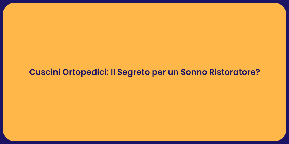 Cuscini Ortopedici: Il Segreto per un Sonno Ristoratore?