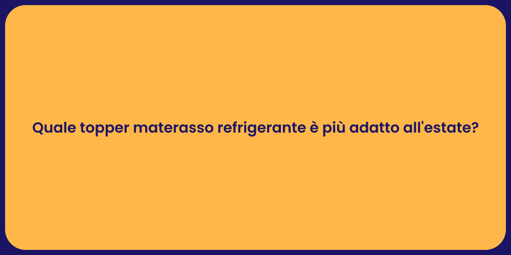 Quale topper materasso refrigerante è più adatto all'estate?