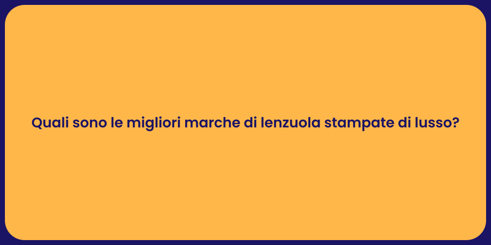 Quali sono le migliori marche di lenzuola stampate di lusso?