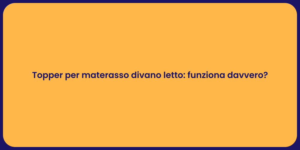 Topper per materasso divano letto: funziona davvero?