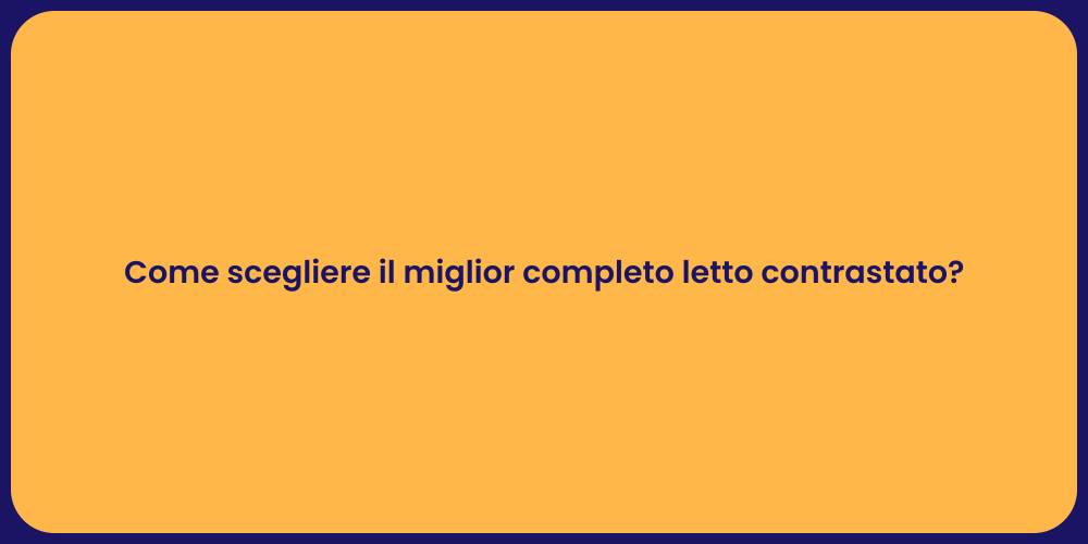 Come scegliere il miglior completo letto contrastato?