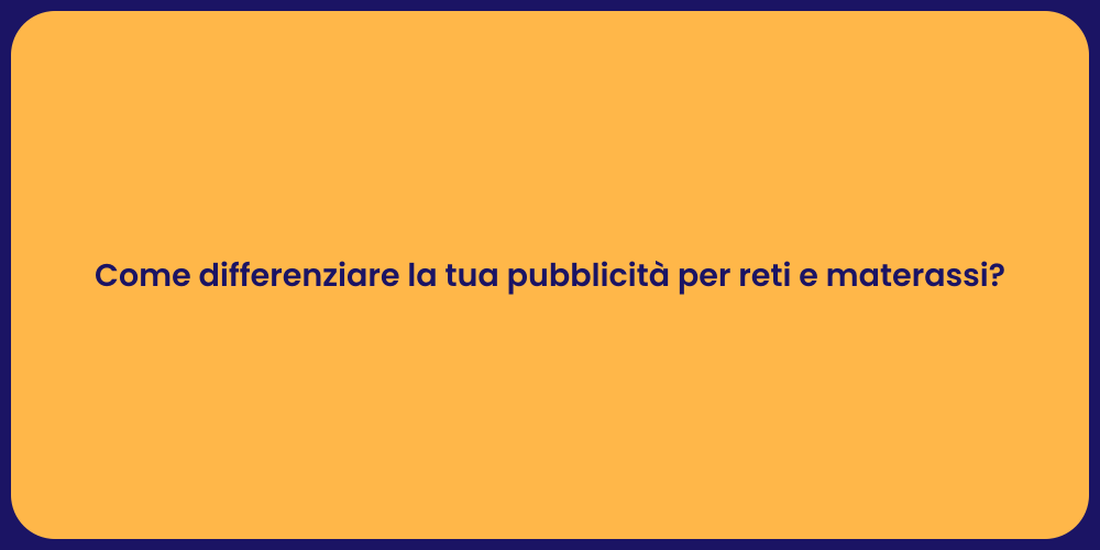 Come differenziare la tua pubblicità per reti e materassi?