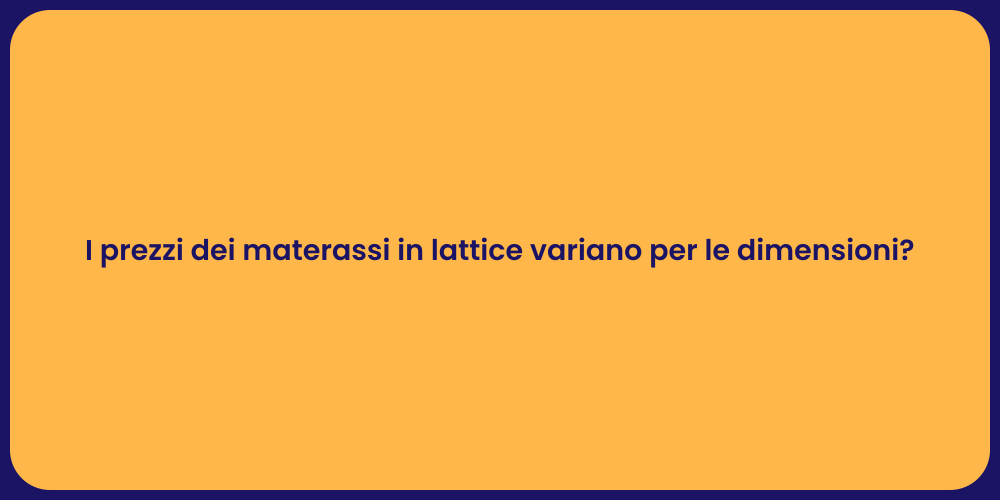 I prezzi dei materassi in lattice variano per le dimensioni?