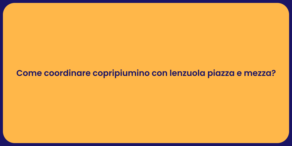 Come coordinare copripiumino con lenzuola piazza e mezza?