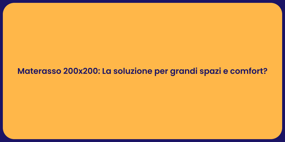 Materasso 200x200: La soluzione per grandi spazi e comfort?
