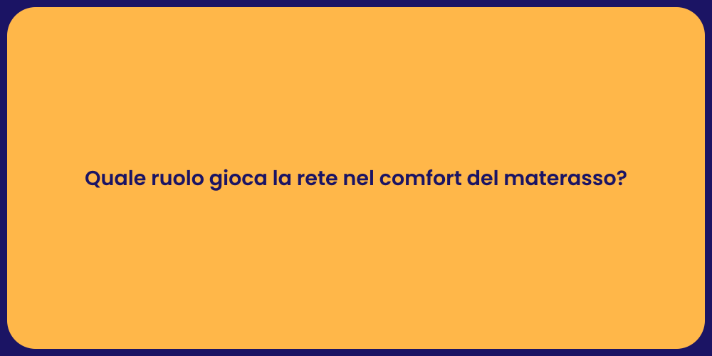 Quale ruolo gioca la rete nel comfort del materasso?