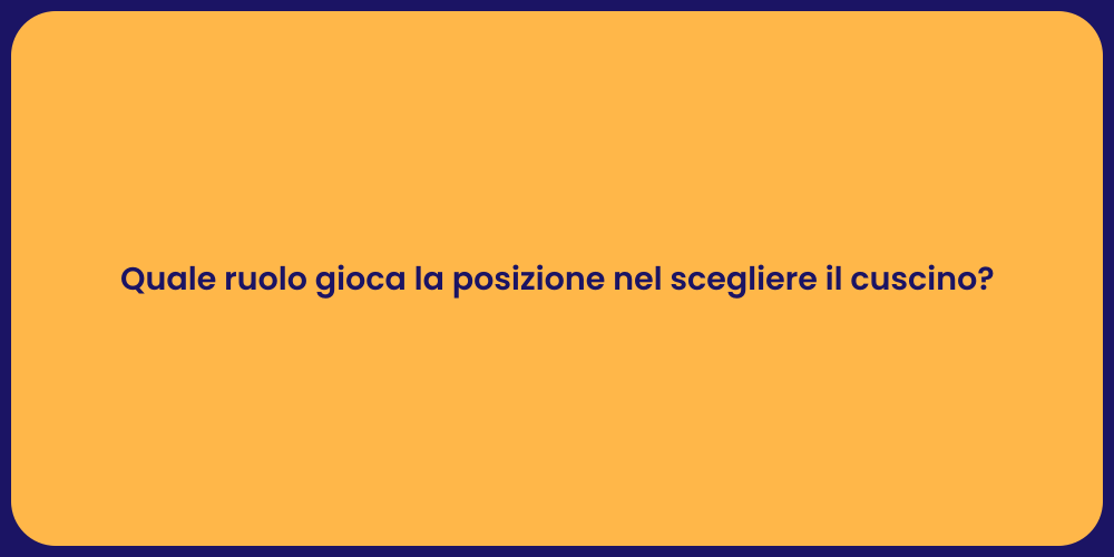 Quale ruolo gioca la posizione nel scegliere il cuscino?