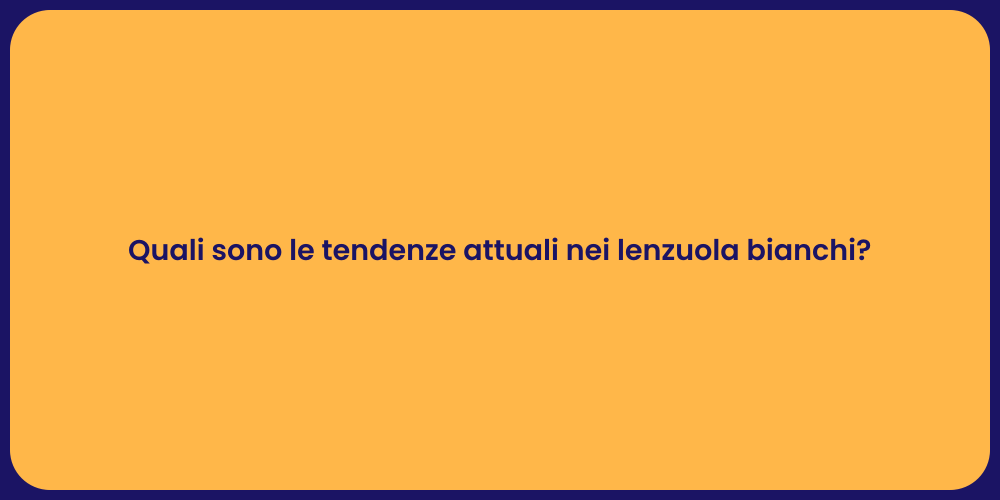 Quali sono le tendenze attuali nei lenzuola bianchi?
