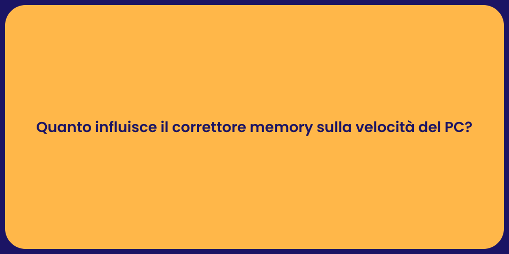 Quanto influisce il correttore memory sulla velocità del PC?