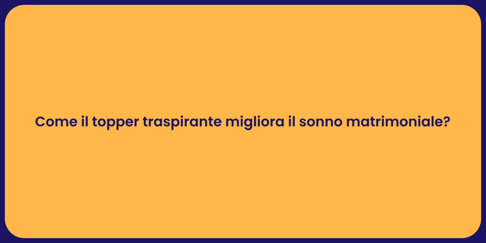 Come il topper traspirante migliora il sonno matrimoniale?