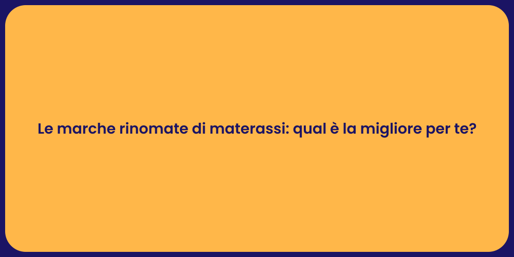 Le marche rinomate di materassi: qual è la migliore per te?