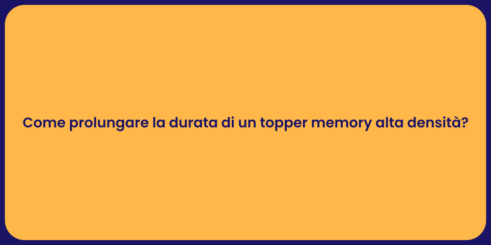 Come prolungare la durata di un topper memory alta densità?