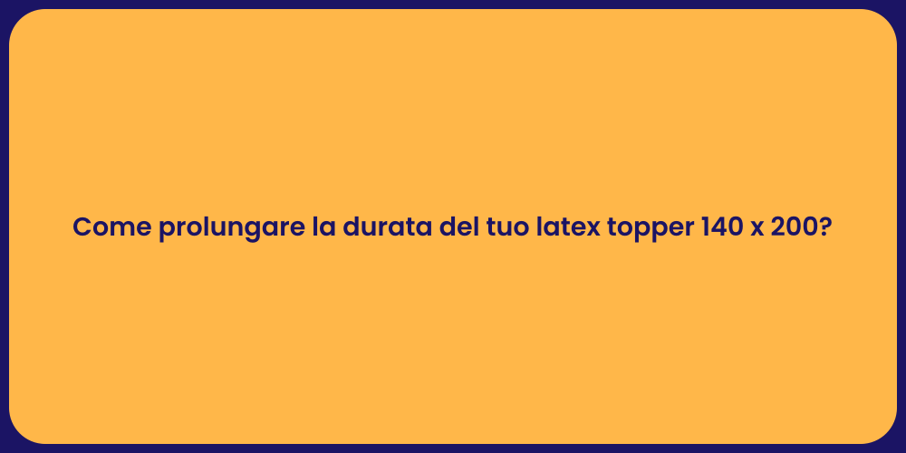 Come prolungare la durata del tuo latex topper 140 x 200?
