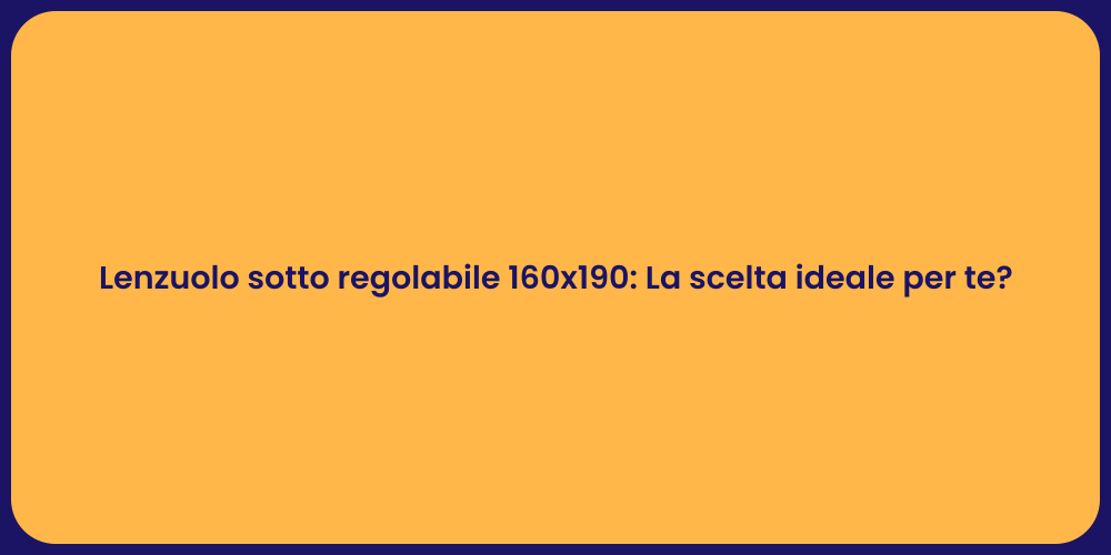 Lenzuolo sotto regolabile 160x190: La scelta ideale per te?
