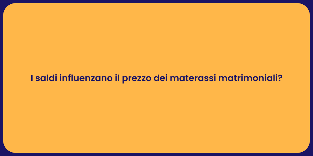 I saldi influenzano il prezzo dei materassi matrimoniali?