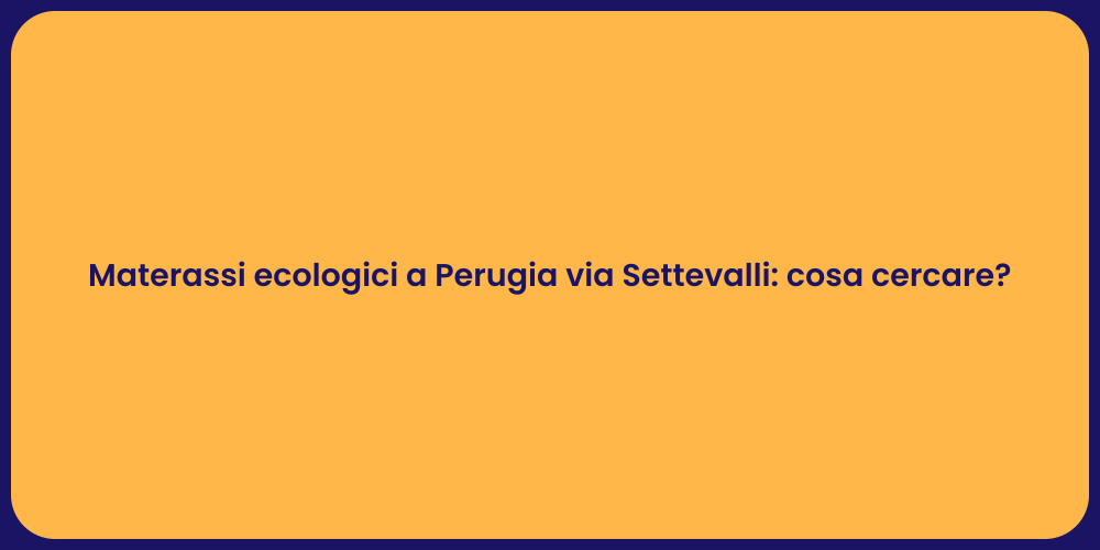Materassi ecologici a Perugia via Settevalli: cosa cercare?