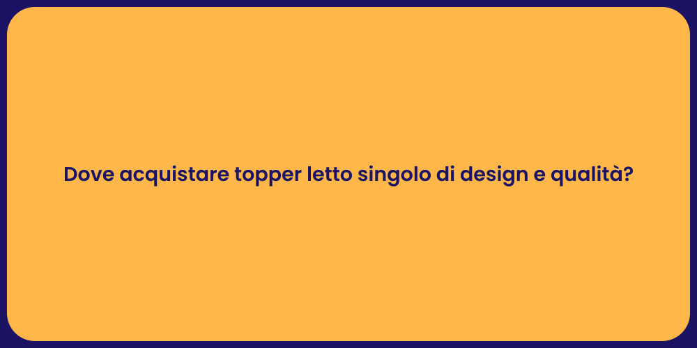 Dove acquistare topper letto singolo di design e qualità?