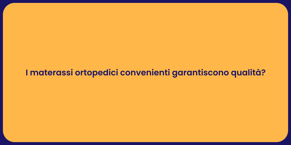 I materassi ortopedici convenienti garantiscono qualità?