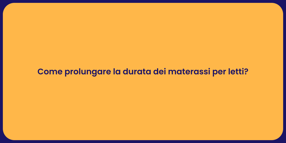 Come prolungare la durata dei materassi per letti?
