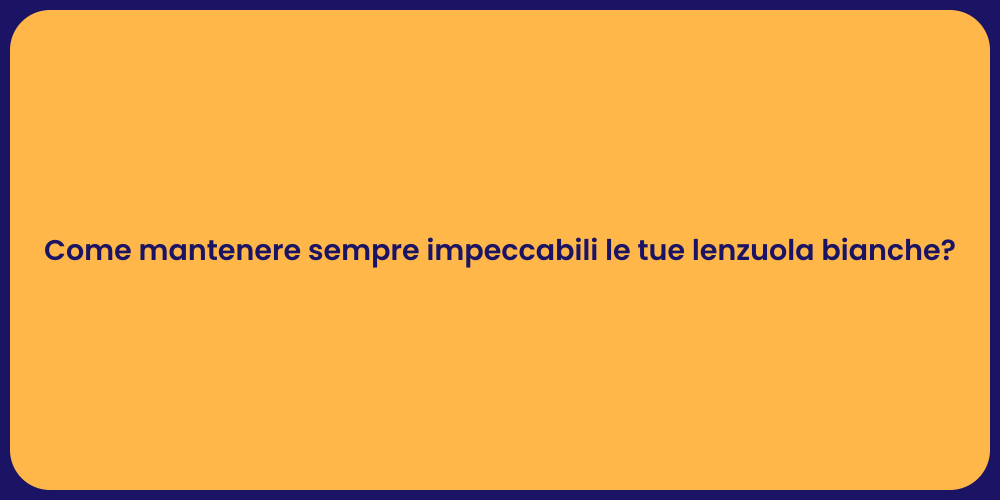 Come mantenere sempre impeccabili le tue lenzuola bianche?