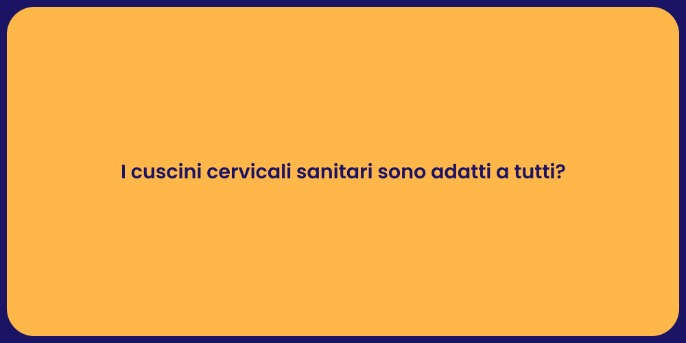 I cuscini cervicali sanitari sono adatti a tutti?