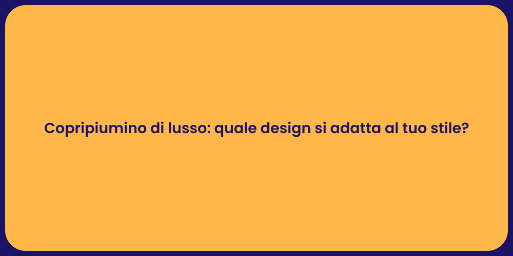 Copripiumino di lusso: quale design si adatta al tuo stile?
