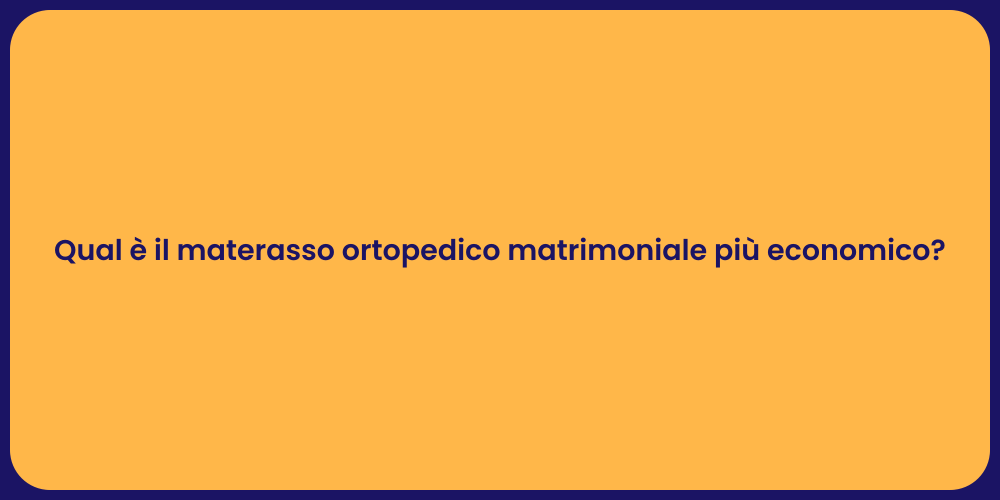 Qual è il materasso ortopedico matrimoniale più economico?