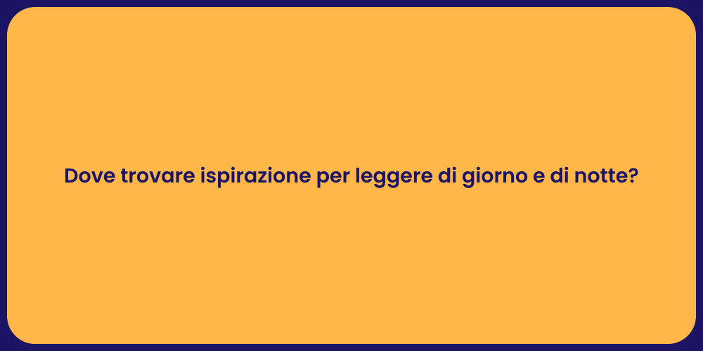Dove trovare ispirazione per leggere di giorno e di notte?