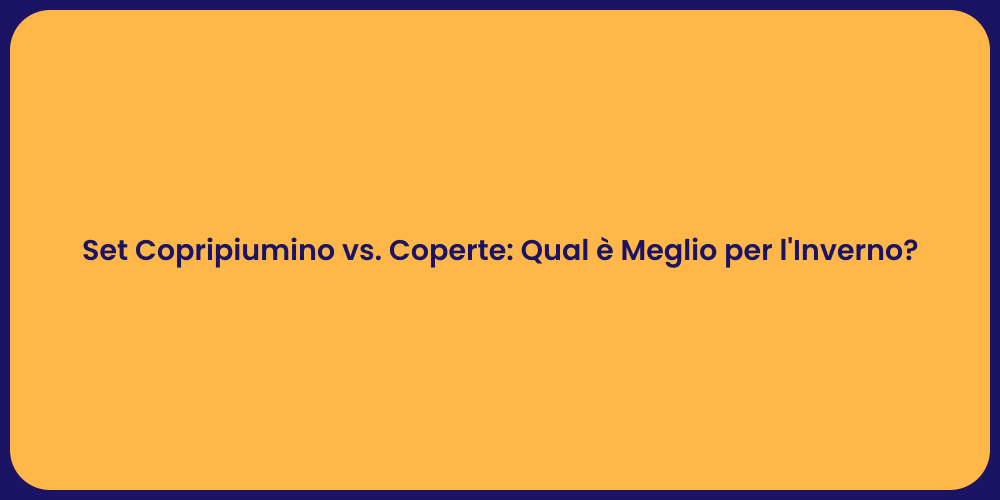 Set Copripiumino vs. Coperte: Qual è Meglio per l'Inverno?