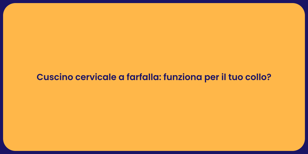 Cuscino cervicale a farfalla: funziona per il tuo collo?