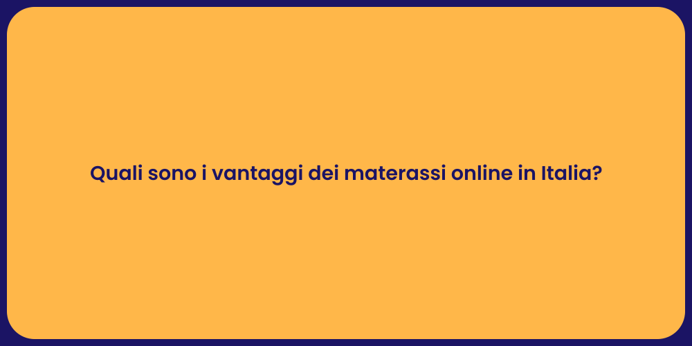 Quali sono i vantaggi dei materassi online in Italia?