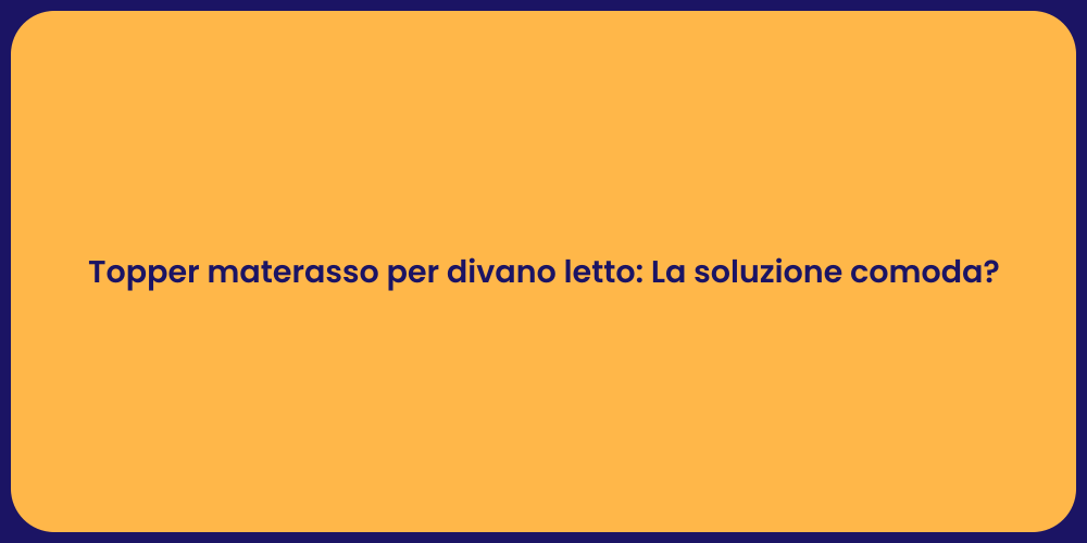 Topper materasso per divano letto: La soluzione comoda?