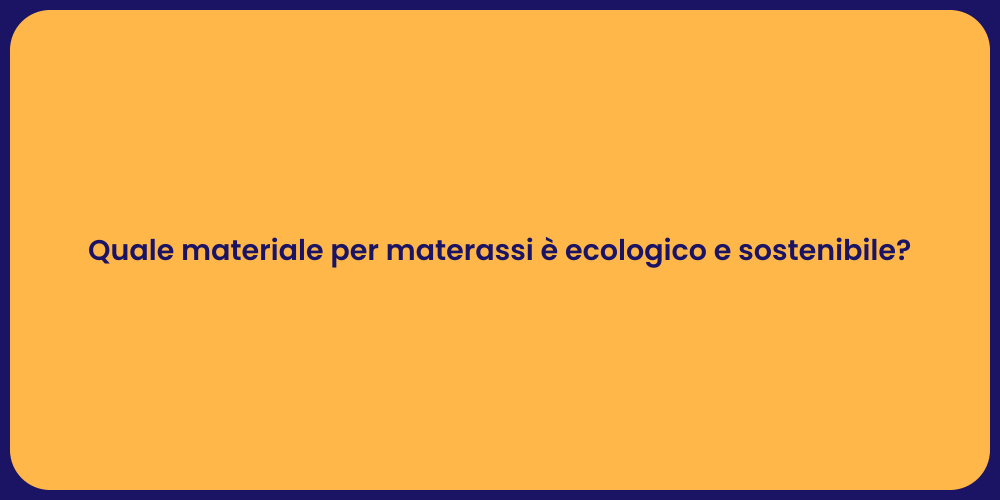 Quale materiale per materassi è ecologico e sostenibile?