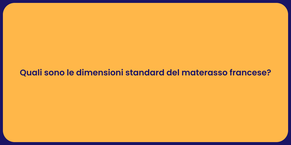 Quali sono le dimensioni standard del materasso francese?