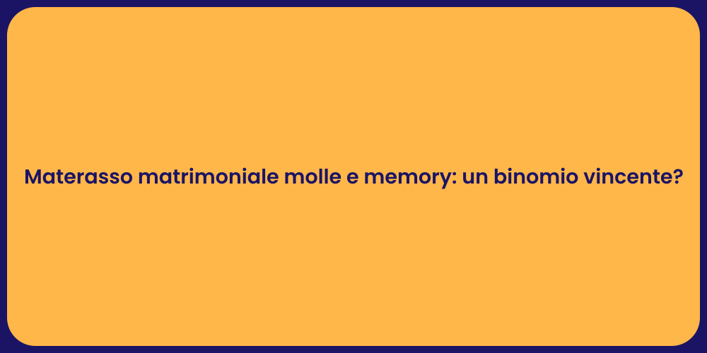 Materasso matrimoniale molle e memory: un binomio vincente?