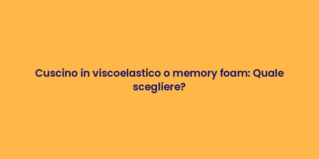 Cuscino in viscoelastico o memory foam: Quale scegliere?