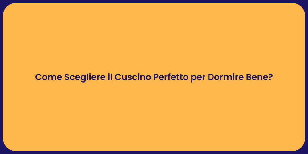 Come Scegliere il Cuscino Perfetto per Dormire Bene?