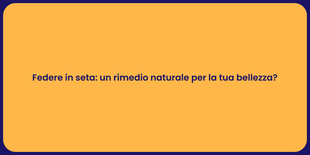 Federe in seta: un rimedio naturale per la tua bellezza?