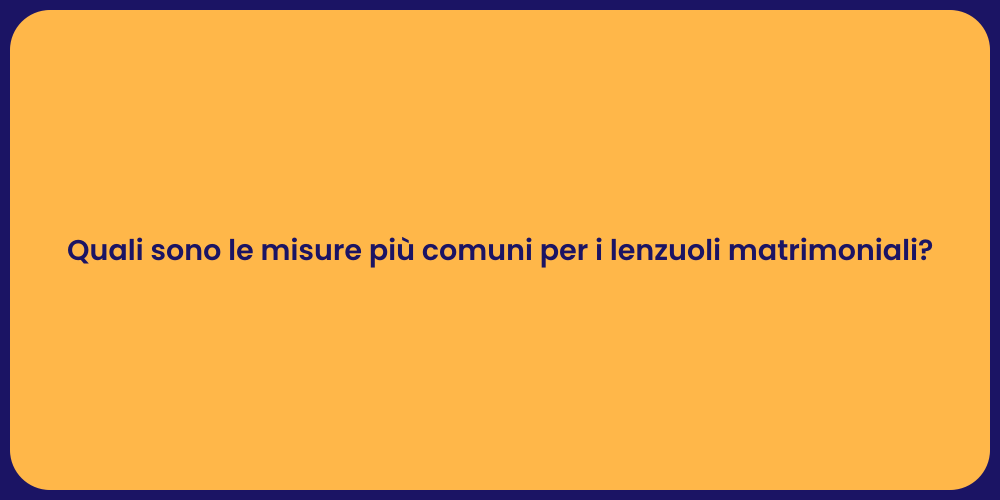 Quali sono le misure più comuni per i lenzuoli matrimoniali?