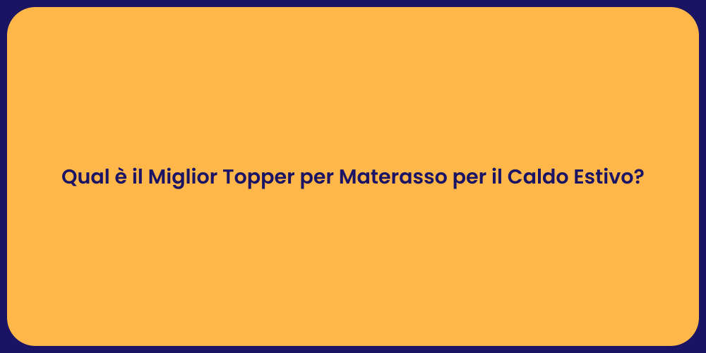 Qual è il Miglior Topper per Materasso per il Caldo Estivo?