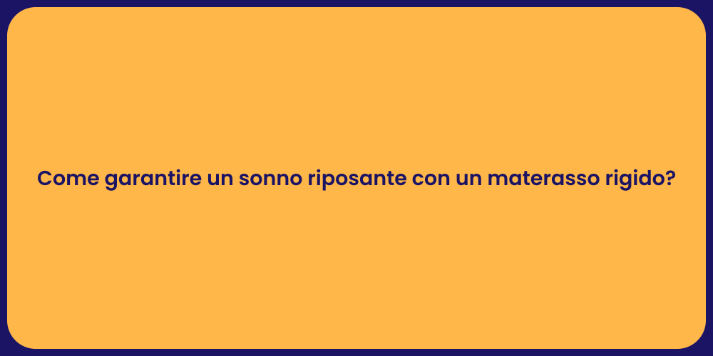 Come garantire un sonno riposante con un materasso rigido?
