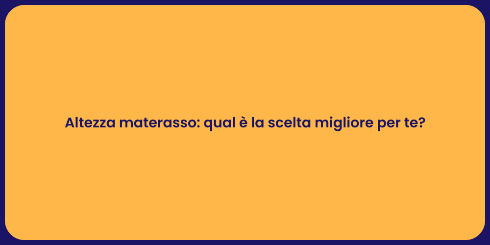 Altezza materasso: qual è la scelta migliore per te?