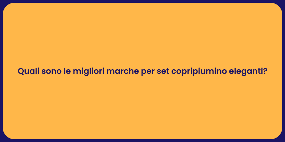 Quali sono le migliori marche per set copripiumino eleganti?