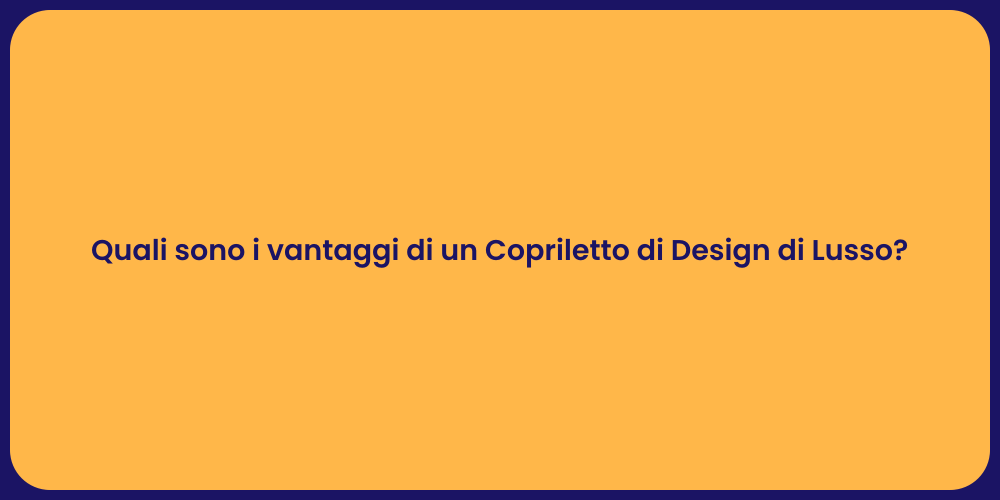 Quali sono i vantaggi di un Copriletto di Design di Lusso?