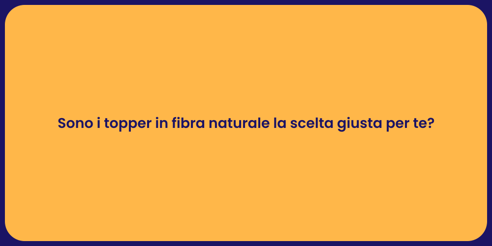 Sono i topper in fibra naturale la scelta giusta per te?