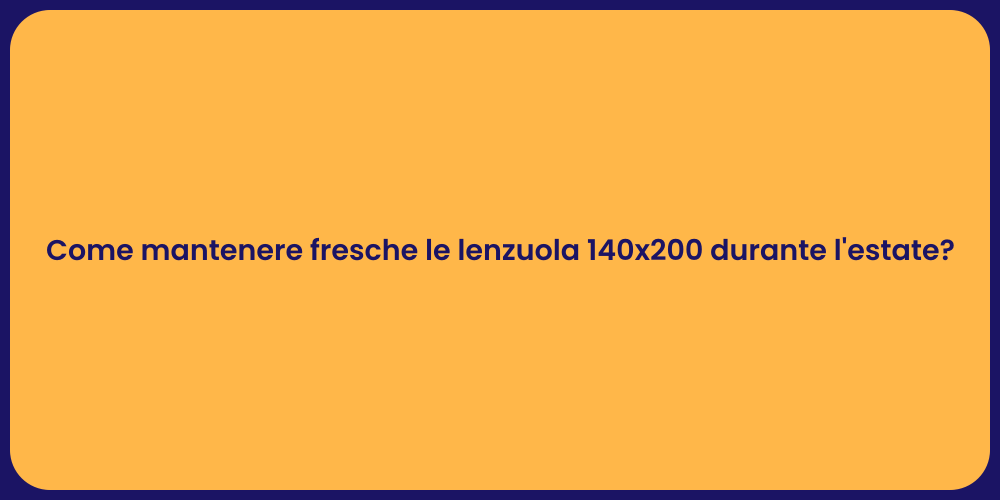 Come mantenere fresche le lenzuola 140x200 durante l'estate?