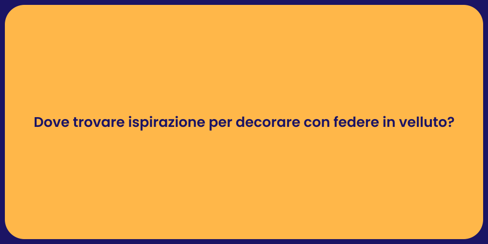 Dove trovare ispirazione per decorare con federe in velluto?