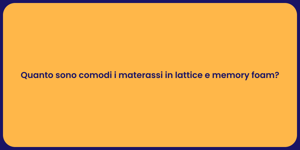 Quanto sono comodi i materassi in lattice e memory foam?